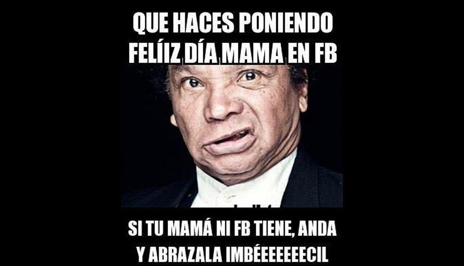 Qué haces poniendo Feliz día mamá en Facebook. Si Tú mamá ni Facebook tiene, anda y abrazala imbécil.