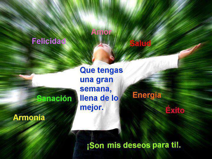 Que tengas una gran semana, llena de lo mejor. Felicidad. Amor. Salud. Energía. Éxito. Sanación. Armonía...Son mis deseos para tí.