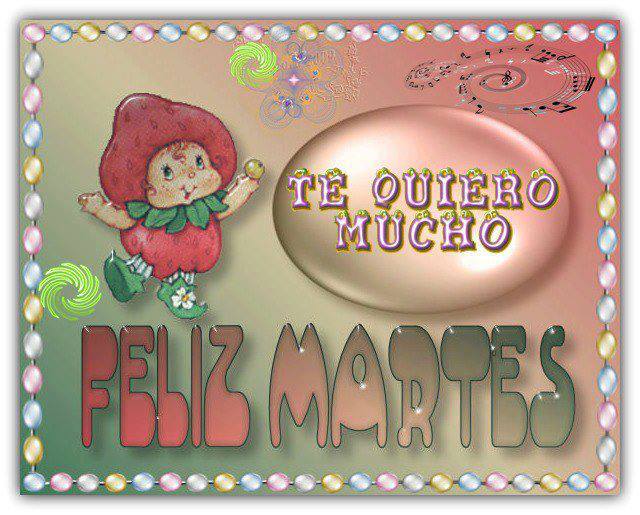 Feliz Martes. Te quiero mucho