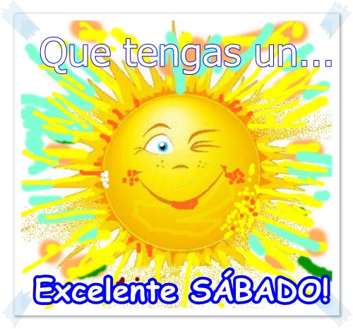 Feliz Sábado. Qué tengas un...excelente Sábado.