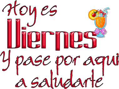 Hoy es Viernes y pase por aquí a saludarte.