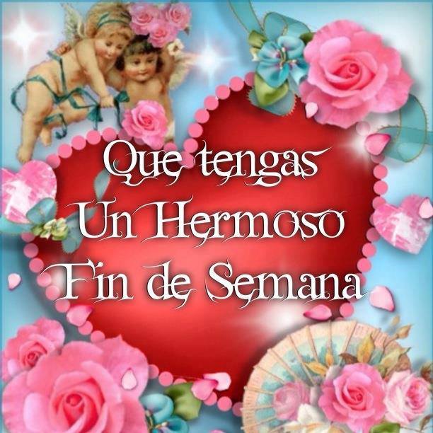 Que tengas un hermosos fin de Semana