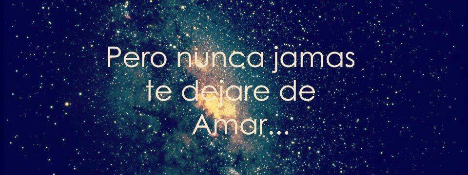 Pero nunca jamás te dejaré de Amar…