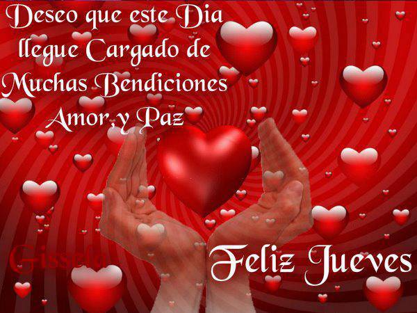 Deseo que este Día llegue cargado de muchas bendiciones, Amor y Paz. Feliz Jueves