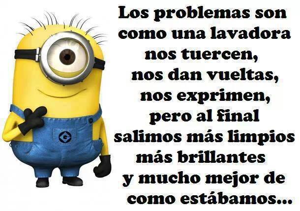 Los Problemas son como una lavadora nos tuercen, nos dan vueltas, nos exprimen, pero al final salimos limpios..