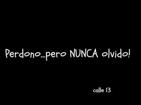 Perdono...pero nunca olvido. Calle 13