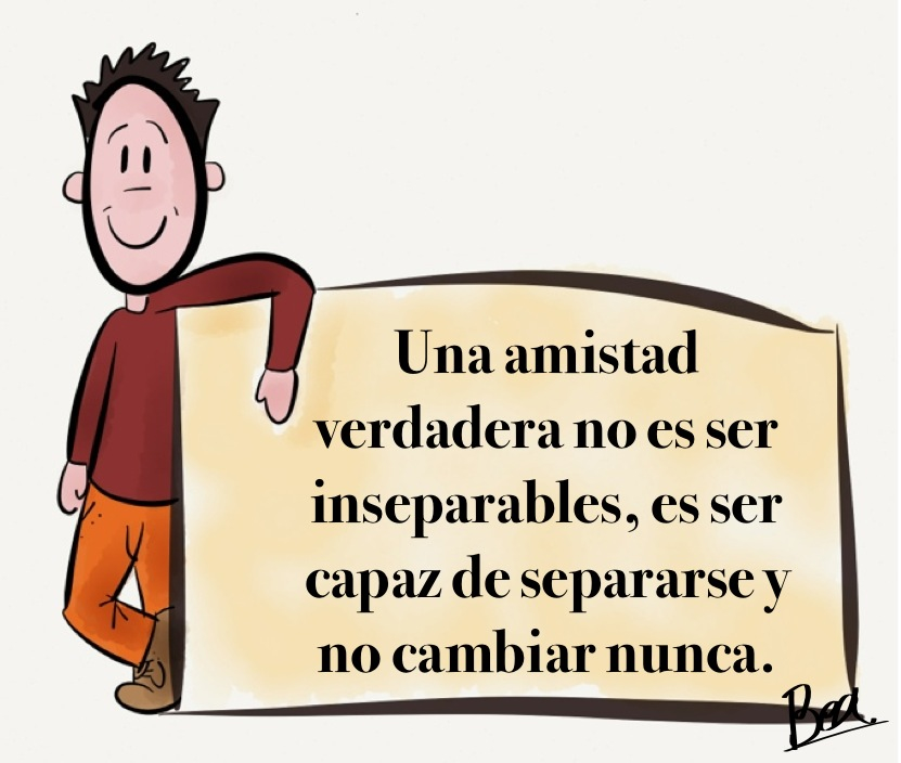Una amistad verdadera no es ser inseparables, es ser capaz de separarse y no cambiar nunca.
