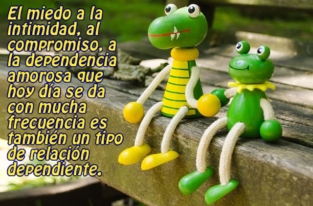 El miedo a la intimidad, al compromiso, a la dependencia amorosa que hoy día se da con mucha frecuencia es también un tipo de relación dependiente.