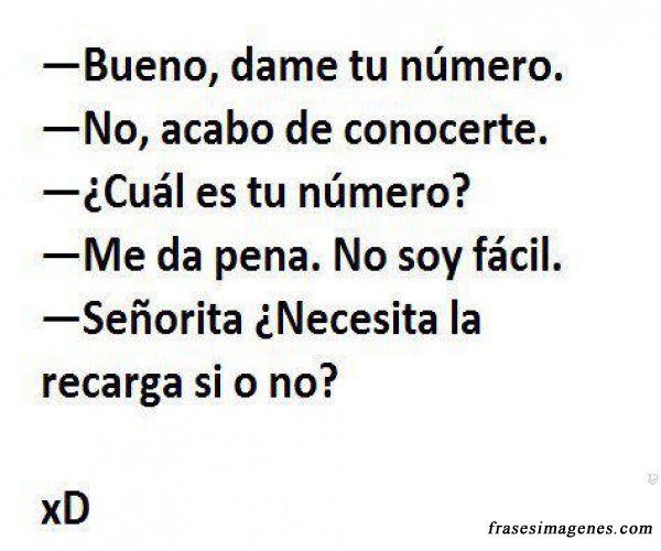 Bueno, dame tú número. No acabo de conocerte. Cual es tu número. Me da pena no soy fácil.