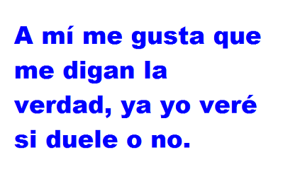A mi me gusta que me digan la verdad
