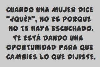 Cuando una mujer dice ¿Qué?, no es porque no te haya escuchado. Te está dando una oportunidad para que cambies lo que dijiste.