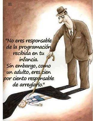 No eres responsable de la programación recibida en tu infancia. Sin embargo, como un adulto, eres cien por ciento responsable de arreglarlo.