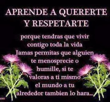 Aprende a quererte y respetarte porque tendrás toda la vida.