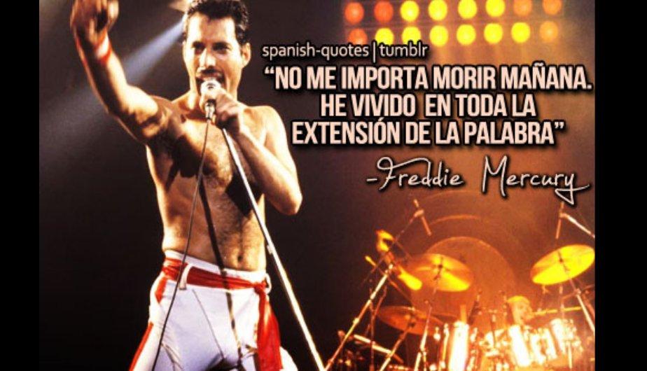 No me importa morir mañana. He vivido en toda la extensión de la palabra. Freddie Mercury