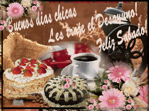 Buenos Días Chicas. Les traje el desayuno. Feliz Sábado.