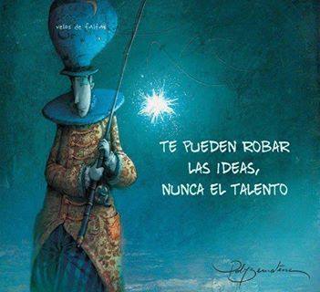 Te pueden robar las ideas, nunca el talento.