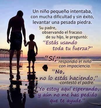 Un niño pequeño intentaba, con mucha dificultad y sin éxito, levantar una pesada piedra. Su padre observando el fracaso de su hijo le preguntó....
