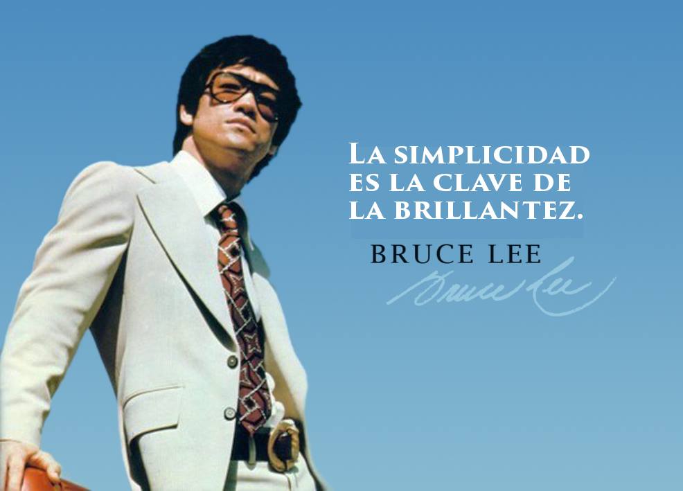 La Simplicidad es la clave de la Brillantez. Bruce Lee