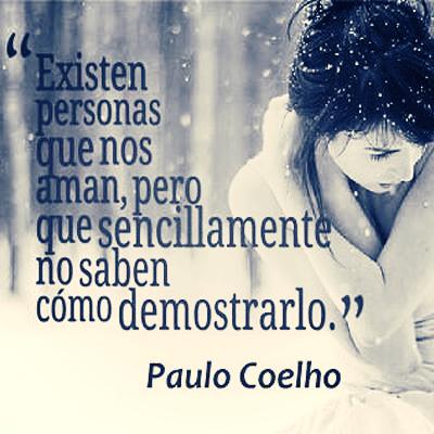 Existen personas que nos aman, pero sencillamente no saben como demostrarlo. Paulo Coelho