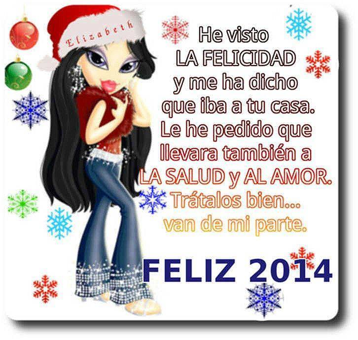 He visto La Felicidad y me ha dicho que iba a tu casa. Le he pedido que llevara también a La Salud y al Amor. Trátalos bien...van de mi parte Feliz 2014