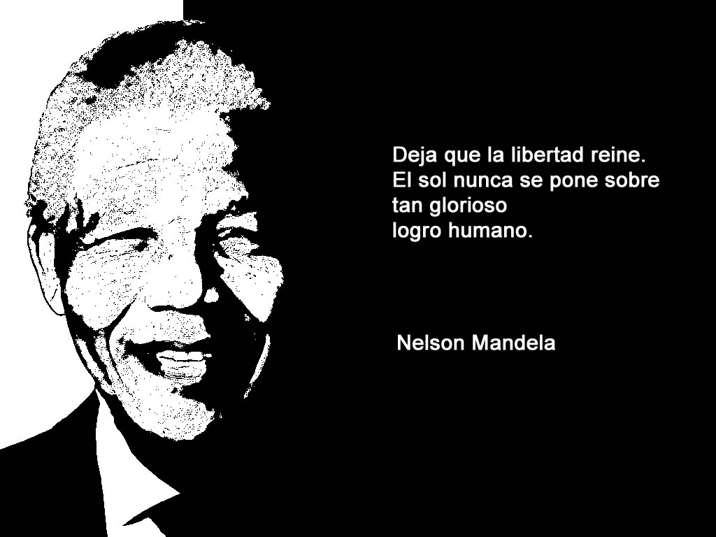 Deja que la libertad reine. El Sol nunca se pone sobre tan glorioso logro humano. Nelson Mandela
