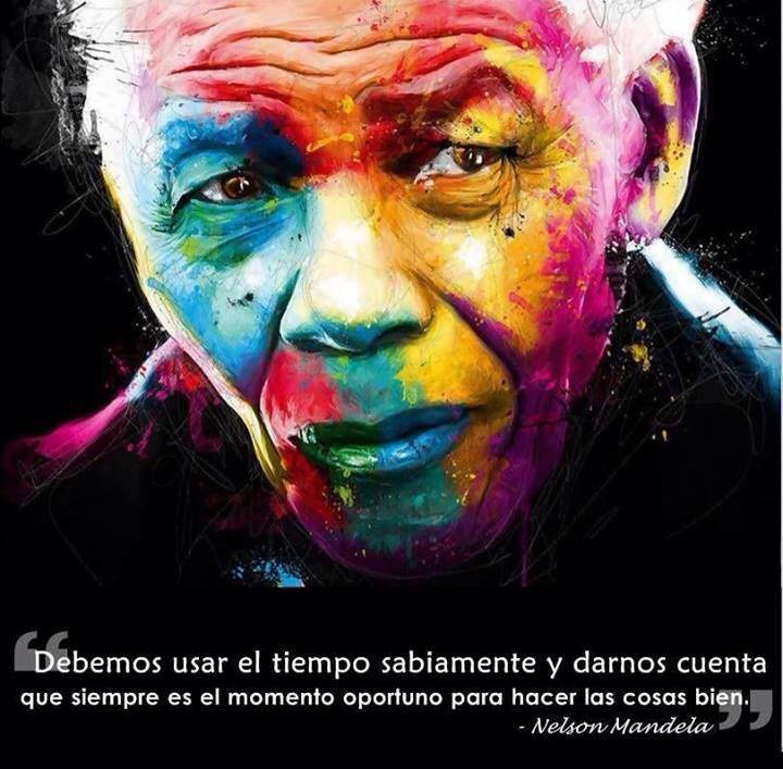 Debemos usar el tiempo sabiamente y darnos cuenta que siempre es el momento oportuno para hacer las cosas bien. Nelson Mandela