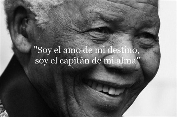 Soy el amo de mi destino, soy el capitán de mi alma. Nelson Mandela