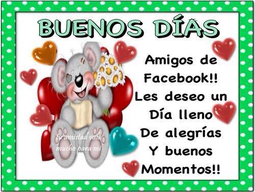 Buenos Días. Amigos de Facebook. Les deseo un Día lleno de alegrías y buenos momentos.
