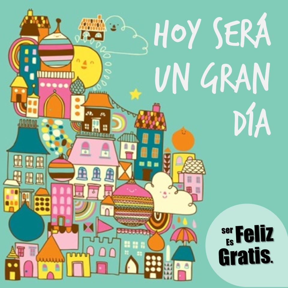 Hoy será un gran día. Ser feliz es gratis.
