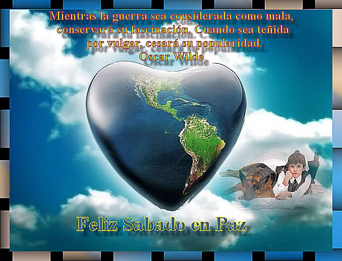 Feliz Sábado en Paz. Mientras la guerra sea considerada como mala, conservará su fascinación. Cuando sea teñida por vulgar, cesará su popularidad. Oscar Wilde