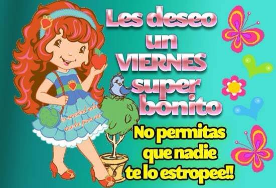 Feliz Viernes. Les deseo un Viernes super bonito. No permitas que nadie te lo estropee.