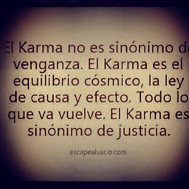 El Karma no es sinónimo de venganza. El Karma es el equilibrio cósmico, la ley de causa y efecto.