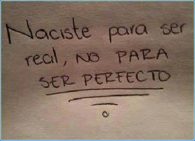 Naciste para ser real, no para ser perfecto.