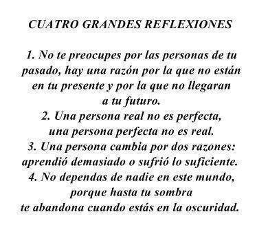 Cuatro Grandes Reflexiones. 1º. No te preocupes por las personas de tu pasado, hay una razón por la que no están en tu presente y por la que no llegarán a tu futuro.