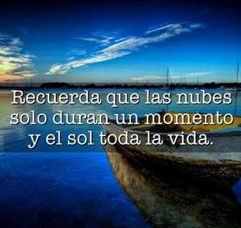 Recuerda que las nubes solo duran un momento y el sol toda la vida.
