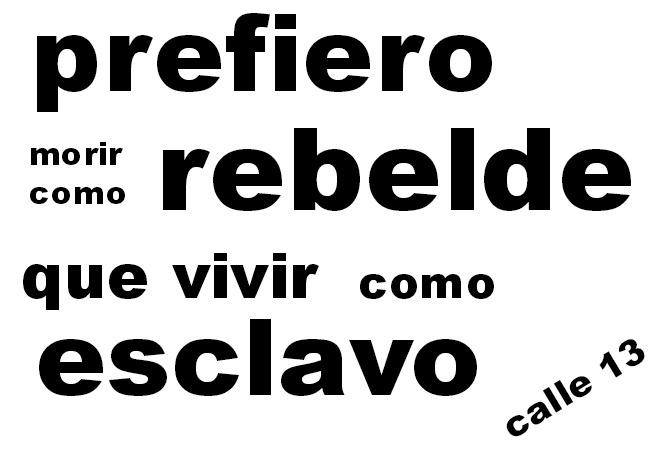 Prefiero morir como rebelde que vivir como esclavo. Calle 13