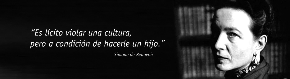 Es Lícito violar una cultura, pero a condición de hacerle un hijo. Simone de Beauvoir