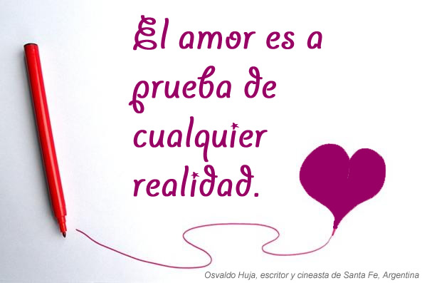 El amor es a prueba de cualquier realidad. Osvaldo Huja