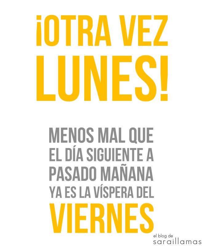 ¡Otra vez Lunes! Menos mal que el día siguiente a pasado mañana ya es la víspera del Viernes