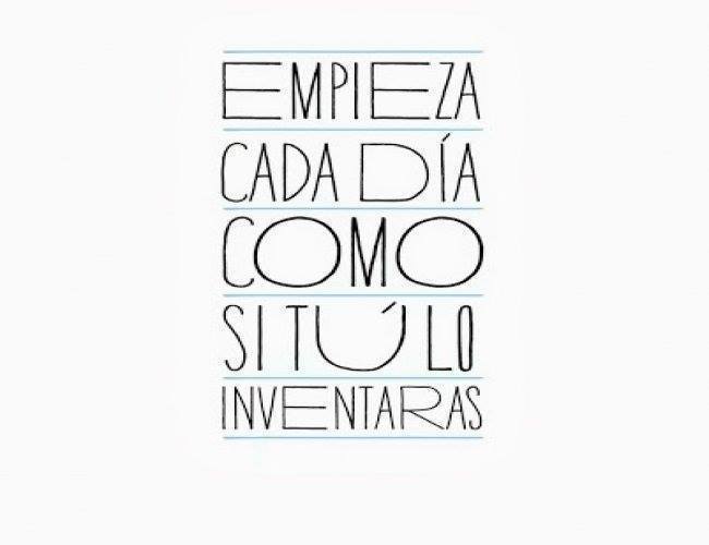 Empieza cada día, como si tú lo inventaras.