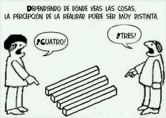 Dependiendo de dónde veas las cosas. La percepción de la realidad puede ser muy distinta.