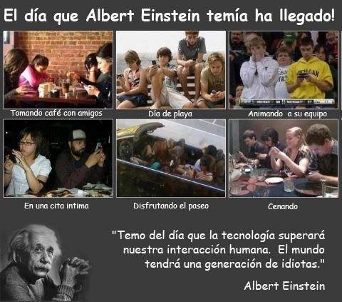 Temo el día que la tecnología superará nuestra interacción humana. El mundo tendrá una generación de idiotas. Albert Einstein