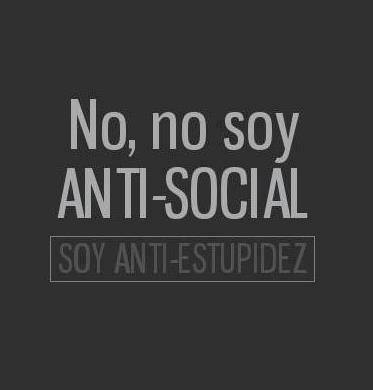 No, no soy Anti-Social. Soy Anti-Estupidez