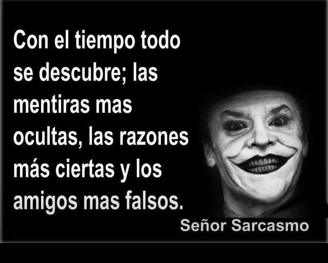 Con el tiempo todo se descubre; las mentiras mas ocultas, las razones más ciertas y los amigos mas falsos.