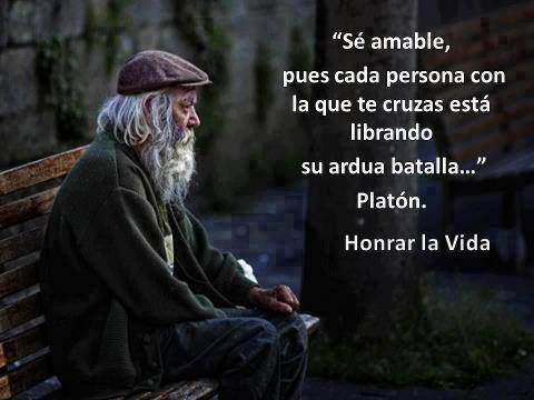 Sé amable, pues cada persona con la que te cruzas está librando su ardua batalla...Platón