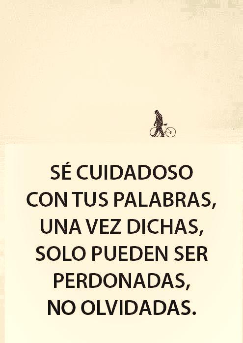 Sé cuidadoso con tus palabras, una vez dichas, solo pueden ser perdonadas, no olvidadas.