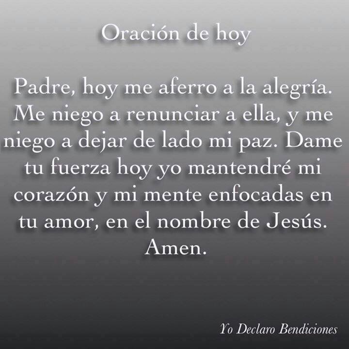 Oración de Hoy. Padre, hoy me aferro a la alegría. Me niego a renunciar a ella, y me niego a dejar de lado mi paz.