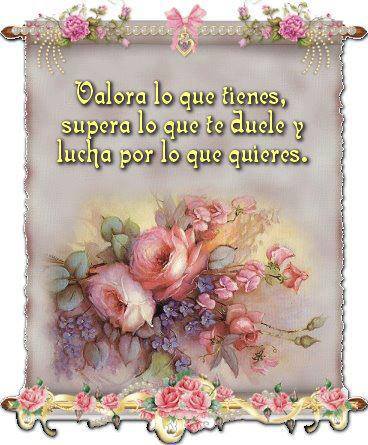 Valora lo que tienes, supera lo que te duele y lucha por lo que quieres