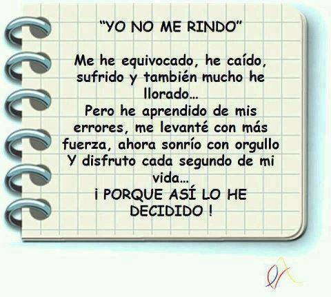 Yo no me rindo. Me he equivocado, he caído, sufrido y también mucho he llorado... Pero he aprendido de mis errores