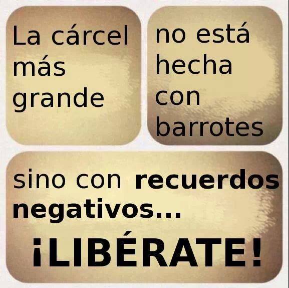 La cárcel más grande no está hecha con barrotes, sino con recuerdos negativos...¡Libérate!